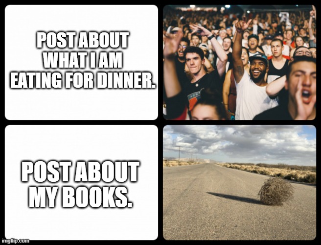 Surviving social media | POST ABOUT WHAT I AM EATING FOR DINNER. POST ABOUT MY BOOKS. | image tagged in crowd versus desert | made w/ Imgflip meme maker
