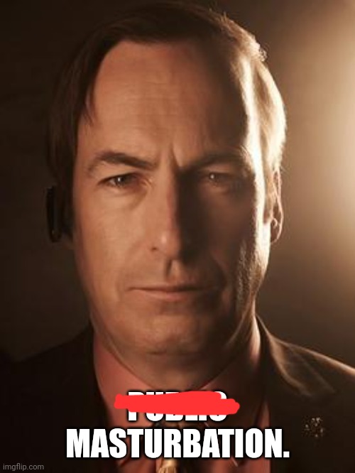 Saul Goodman | PUBLIC MASTURBATION. | image tagged in saul goodman | made w/ Imgflip meme maker
