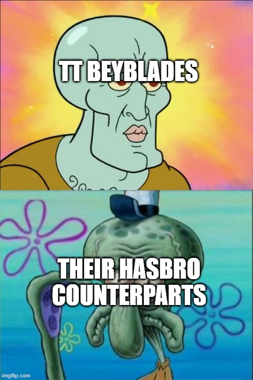 Squidward Meme | TT BEYBLADES; THEIR HASBRO COUNTERPARTS | image tagged in memes,squidward,beyblade | made w/ Imgflip meme maker