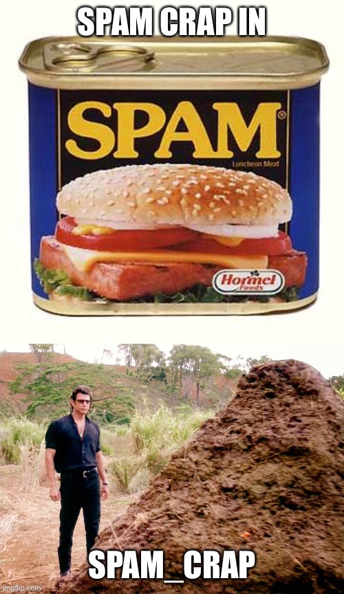 spam crap announcement | SPAM CRAP IN; SPAM_CRAP | image tagged in spam crap announcement | made w/ Imgflip meme maker