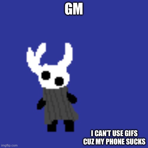 clueless | GM; I CAN’T USE GIFS CUZ MY PHONE SUCKS | image tagged in clueless | made w/ Imgflip meme maker