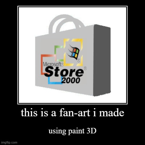 this is a fan-art i made | using paint 3D | image tagged in funny,demotivationals,microsoft,fanart,ms paint | made w/ Imgflip demotivational maker