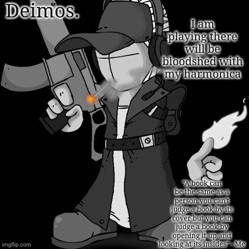 Deimos announcement thing or whatever | I am playing there will be bloodshed with my harmonica | image tagged in deimos announcement thing or whatever | made w/ Imgflip meme maker