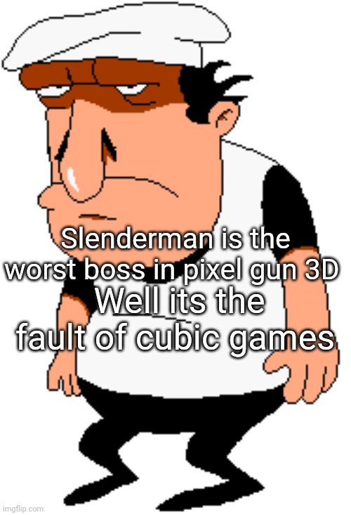 The worst boss | Slenderman is the worst boss in pixel gun 3D; Well its the fault of cubic games | image tagged in bro | made w/ Imgflip meme maker