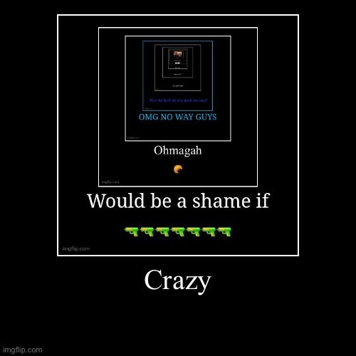 Crazy | | image tagged in funny,demotivationals | made w/ Imgflip demotivational maker