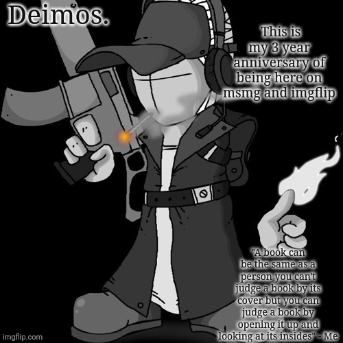 Deimos announcement thing or whatever | This is my 3 year anniversary of being here on msmg and imgflip | image tagged in deimos announcement thing or whatever | made w/ Imgflip meme maker