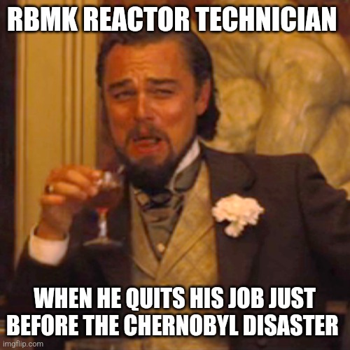 When you avoid Death by Chernobyl | RBMK REACTOR TECHNICIAN; WHEN HE QUITS HIS JOB JUST BEFORE THE CHERNOBYL DISASTER | image tagged in memes,laughing leo,chernobyl,history,jpfan102504 | made w/ Imgflip meme maker