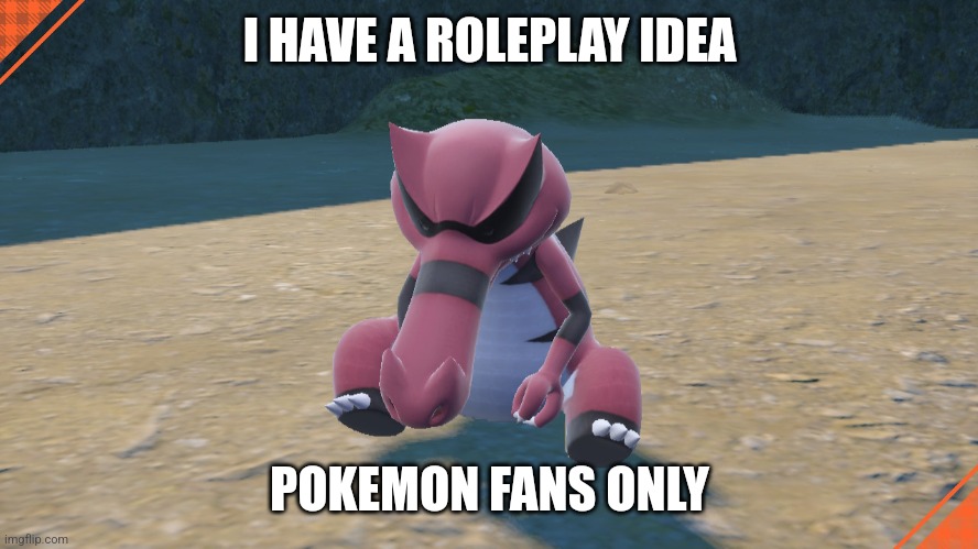 krookodile sleeping | I HAVE A ROLEPLAY IDEA; POKEMON FANS ONLY | image tagged in krookodile sleeping | made w/ Imgflip meme maker