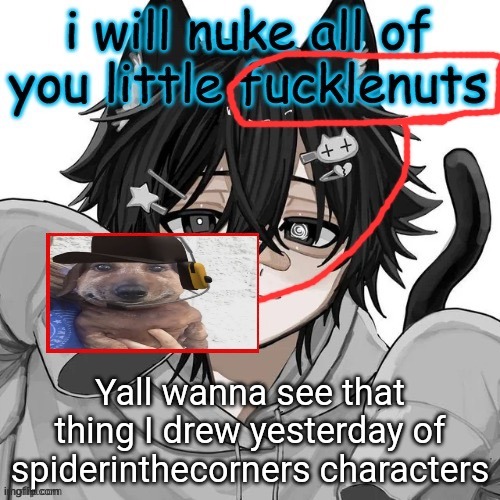 Erm 5 upvotes!! | Yall wanna see that thing I drew yesterday of spiderinthecorners characters | image tagged in chucklenut | made w/ Imgflip meme maker
