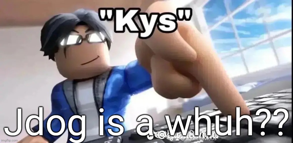 kys roblox | Jdog is a whuh?? | image tagged in kys roblox | made w/ Imgflip meme maker