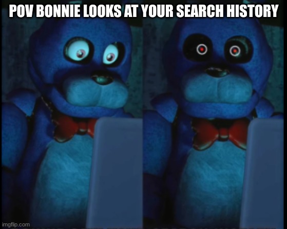 bonnie tramatized | POV BONNIE LOOKS AT YOUR SEARCH HISTORY | image tagged in bonnie tramatized | made w/ Imgflip meme maker