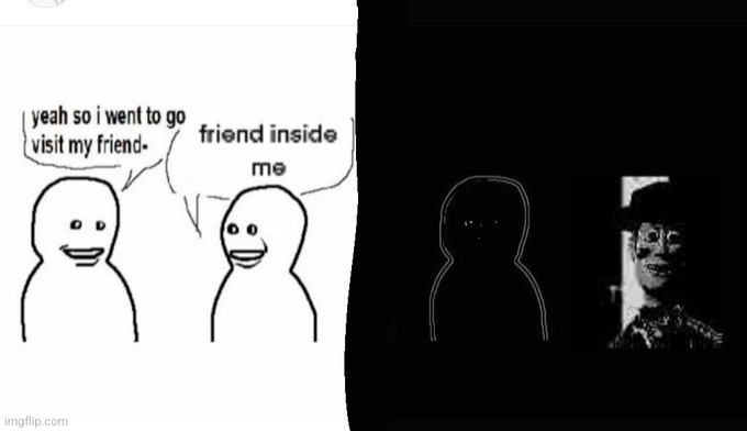 Friend inside me | image tagged in friend inside me | made w/ Imgflip meme maker