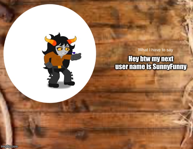 Skylla_Koriga‘S announcement temp | Hey btw my next user name is SunnyFunny | image tagged in skylla_koriga s announcement temp | made w/ Imgflip meme maker