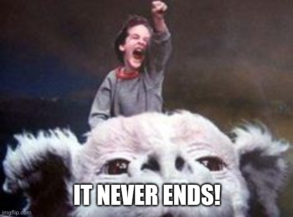 Never Ending Story | IT NEVER ENDS! | image tagged in never ending story | made w/ Imgflip meme maker