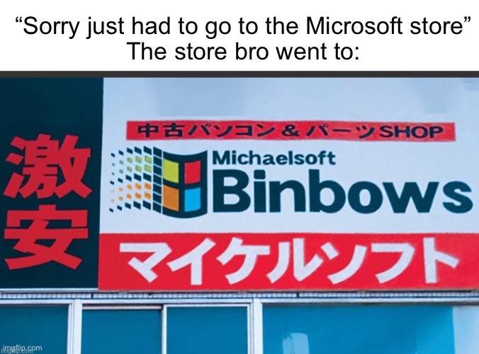 You just got ripped off. | “Sorry just had to go to the Microsoft store”
The store bro went to: | image tagged in memes,microsoft | made w/ Imgflip meme maker