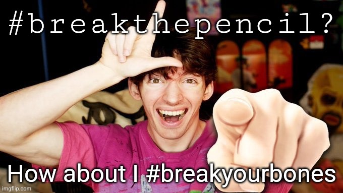 L bozo | #breakthepencil? How about I #breakyourbones | image tagged in l bozo | made w/ Imgflip meme maker