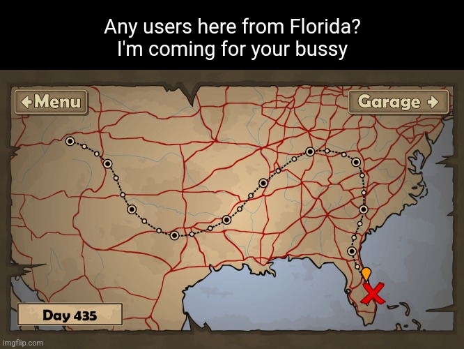 Any users here from Florida?
I'm coming for your bussy | made w/ Imgflip meme maker