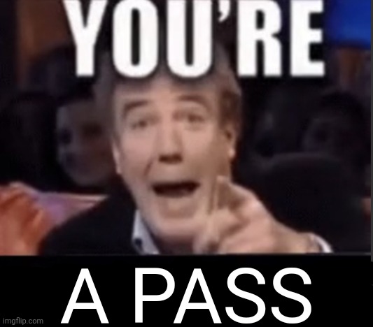 Pass | A PASS | image tagged in you're x blank | made w/ Imgflip meme maker