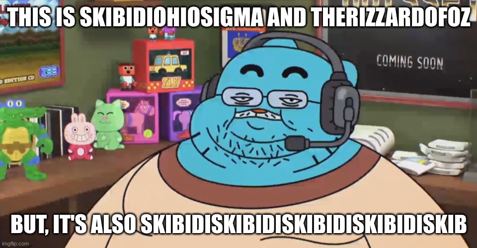 discord moderator | THIS IS SKIBIDIOHIOSIGMA AND THERIZZARDOFOZ; BUT, IT'S ALSO SKIBIDISKIBIDISKIBIDISKIBIDISKIB | image tagged in discord moderator | made w/ Imgflip meme maker