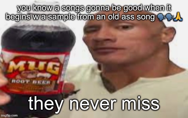 The Rock & Mug Root Beer | you know a songs gonna be good when it begins w a sample from an old ass song 🗣️🗣️🙏; they never miss | image tagged in the rock mug root beer | made w/ Imgflip meme maker