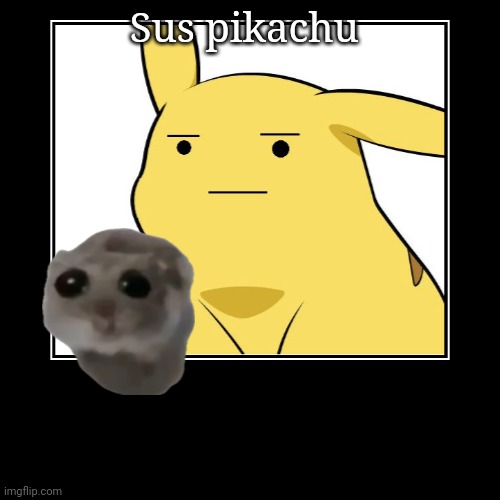 Sus pikachu | | image tagged in funny,demotivationals | made w/ Imgflip demotivational maker