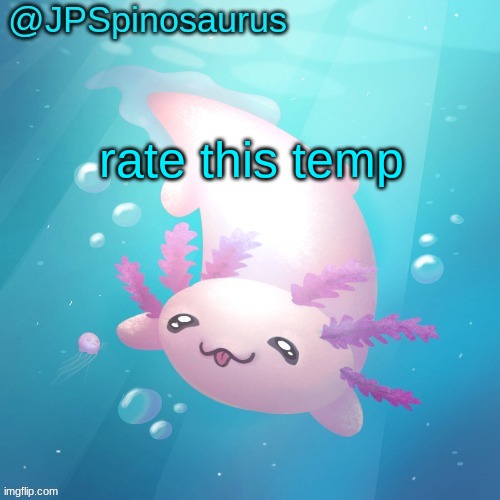 JPSpinosaurus axolotl temp v2 | rate this temp | image tagged in jpspinosaurus axolotl temp v2 | made w/ Imgflip meme maker