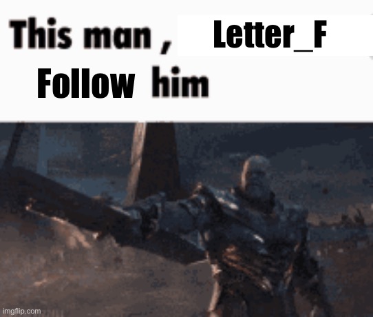 This man, _____ him | Letter_F; Follow | image tagged in this man _____ him | made w/ Imgflip meme maker