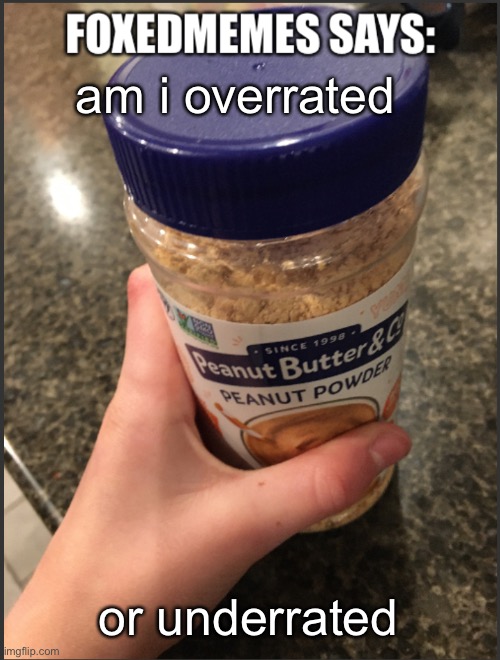 Foxedmemes announcement temp | am i overrated; or underrated | image tagged in foxedmemes says ahh templata | made w/ Imgflip meme maker