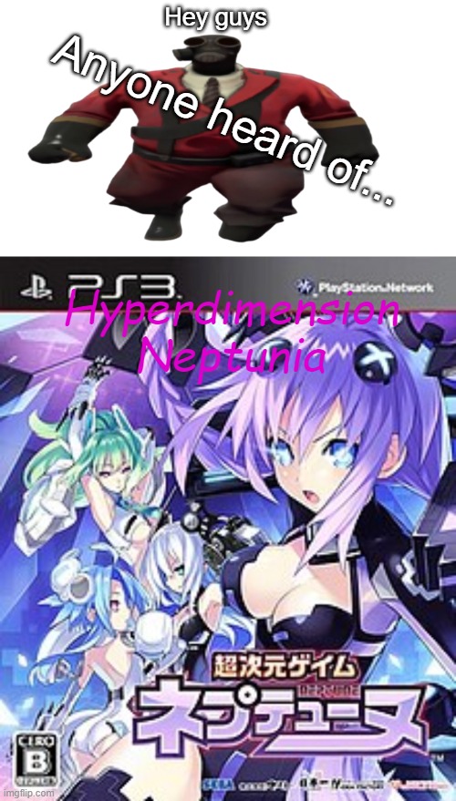 Hi, ever heard of this particular game/anime series? | Hey guys; Anyone heard of... Hyperdimension Neptunia | image tagged in ''hey guys tf2 pyro here'' but better,hyperdimension neptunia | made w/ Imgflip meme maker