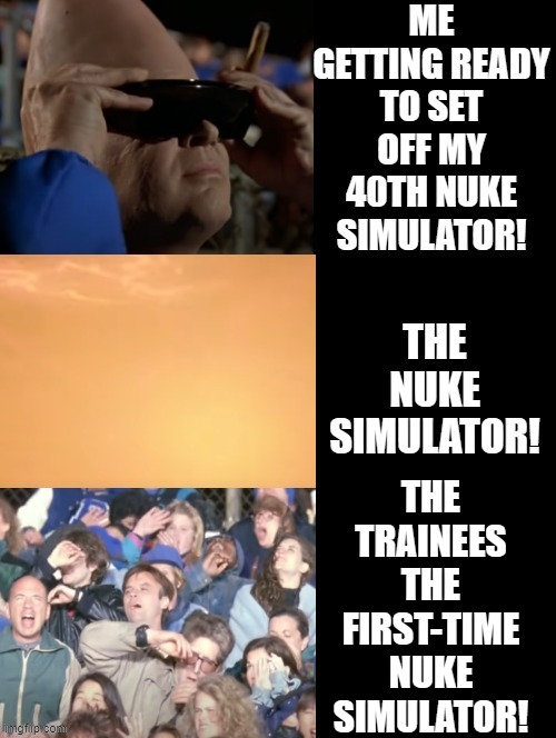Nuke Simulator | THE TRAINEES THE FIRST-TIME NUKE SIMULATOR! | image tagged in boom,nuke | made w/ Imgflip meme maker
