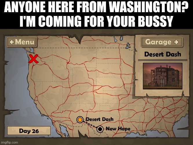 ANYONE HERE FROM WASHINGTON? I'M COMING FOR YOUR BUSSY | made w/ Imgflip meme maker