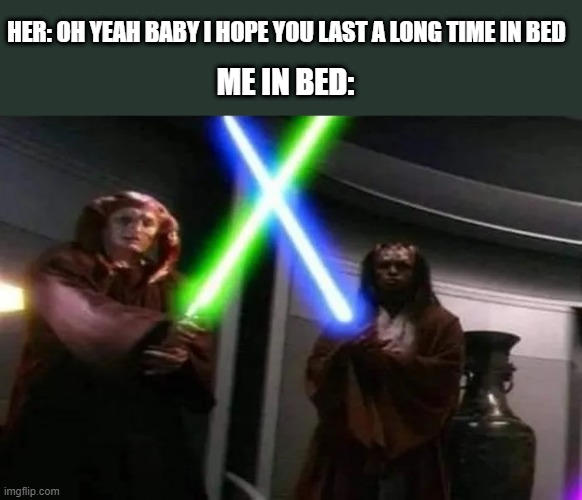 Quick | HER: OH YEAH BABY I HOPE YOU LAST A LONG TIME IN BED; ME IN BED: | image tagged in star wars | made w/ Imgflip meme maker