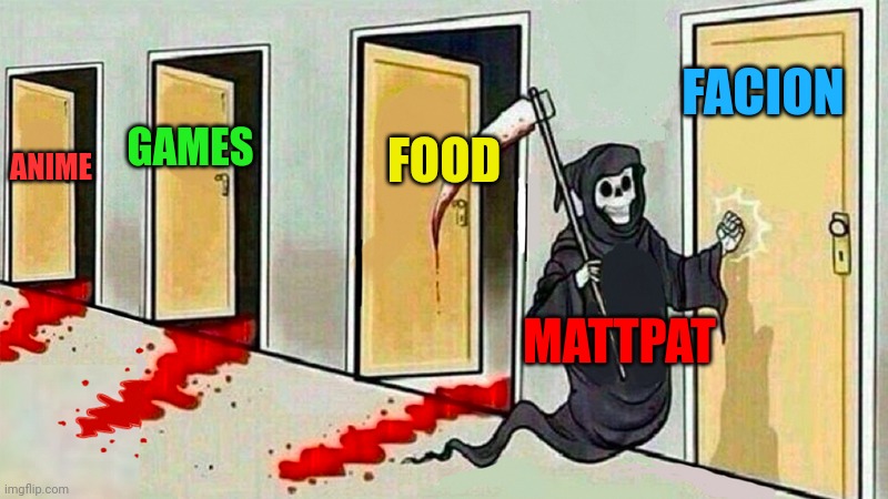 THAT'S JUST A THEORY A GAME THEORY THANK'S FOR WATCHING!!! | FACION; FOOD; GAMES; ANIME; MATTPAT | image tagged in death knocking at the door | made w/ Imgflip meme maker