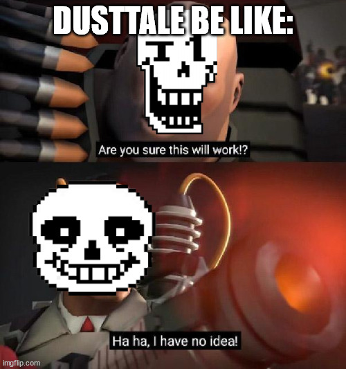 Are You Sure This Will Work | DUSTTALE BE LIKE: | image tagged in are you sure this will work | made w/ Imgflip meme maker