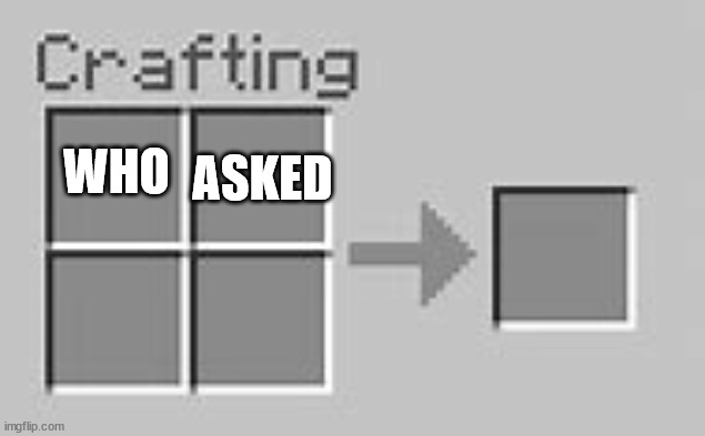 Minecraft Crafting 2x2 | ASKED; WHO | image tagged in minecraft crafting 2x2 | made w/ Imgflip meme maker