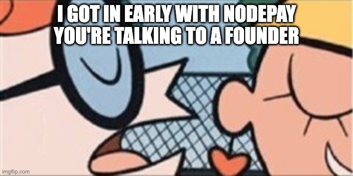 NodePay | I GOT IN EARLY WITH NODEPAY
YOU'RE TALKING TO A FOUNDER | image tagged in dexter wisper | made w/ Imgflip meme maker