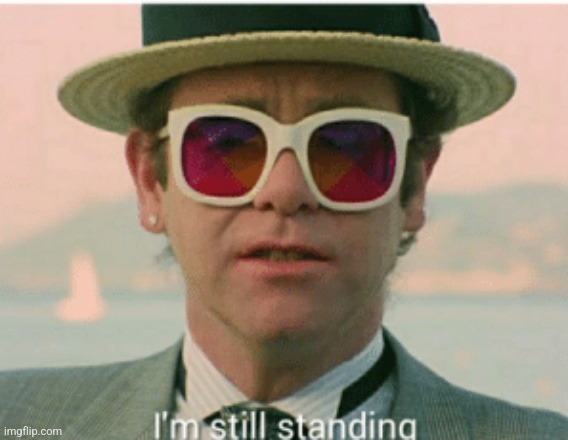 im still standing | image tagged in im still standing | made w/ Imgflip meme maker