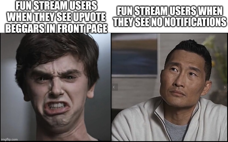 I love this template | FUN STREAM USERS WHEN THEY SEE UPVOTE BEGGARS IN FRONT PAGE; FUN STREAM USERS WHEN THEY SEE NO NOTIFICATIONS | image tagged in good doctor | made w/ Imgflip meme maker