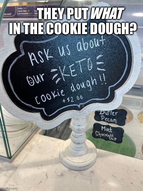 KETAMINE COOKIE DOUGH | WHAT; THEY PUT         IN THE COOKIE DOUGH? | made w/ Imgflip meme maker