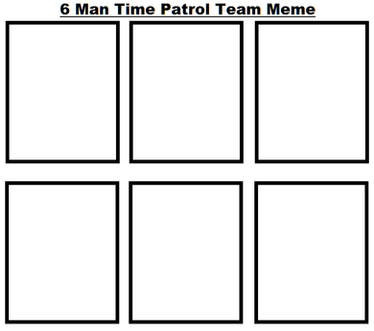 High Quality 6 man time patrol team meme Blank Meme Template