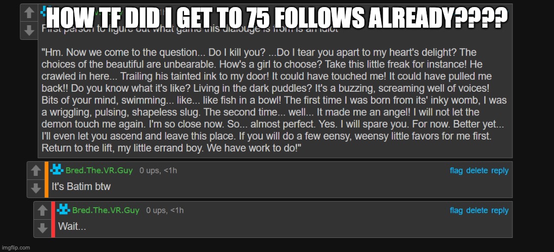 Bred an idiot fr | HOW TF DID I GET TO 75 FOLLOWS ALREADY???? | image tagged in bred an idiot fr | made w/ Imgflip meme maker