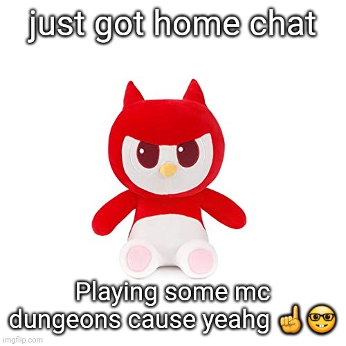 da boi | just got home chat; Playing some mc dungeons cause yeahg ☝️🤓 | image tagged in da boi | made w/ Imgflip meme maker