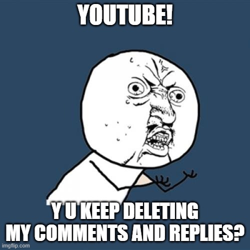 I didn't even write anything offensive! | YOUTUBE! Y U KEEP DELETING MY COMMENTS AND REPLIES? | image tagged in memes,y u no,youtube,comments,reply,relatable | made w/ Imgflip meme maker