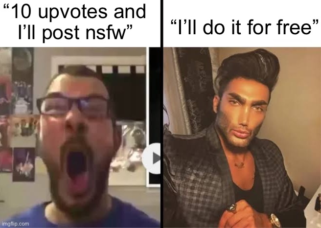 Average X fan vs average X enjoyer | “10 upvotes and
I’ll post nsfw”; “I’ll do it for free” | image tagged in average x fan vs average x enjoyer | made w/ Imgflip meme maker
