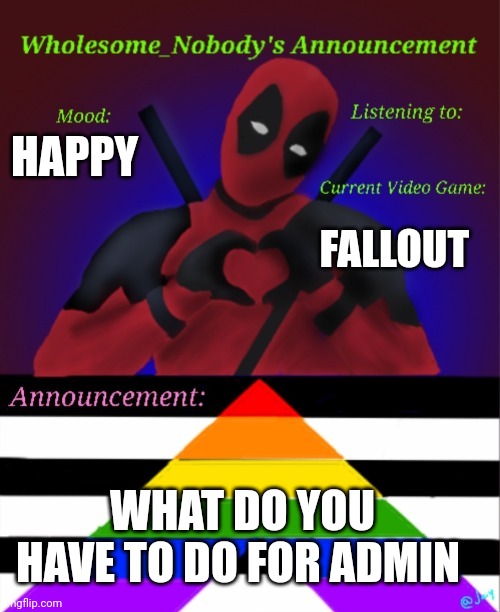 The key in life | HAPPY; FALLOUT; WHAT DO YOU HAVE TO DO FOR ADMIN | image tagged in chaws | made w/ Imgflip meme maker