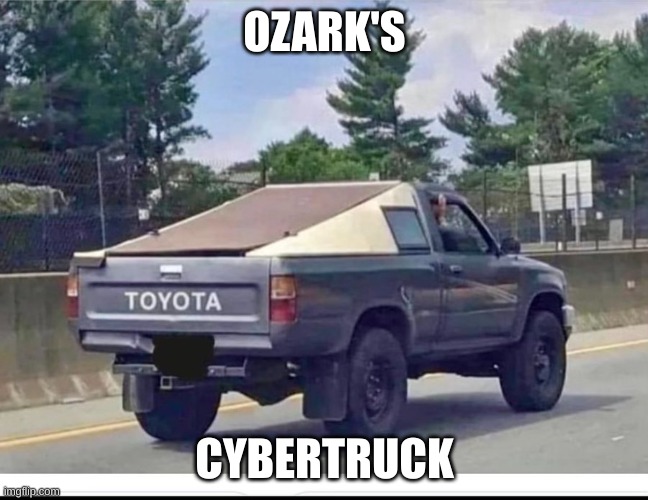 Hillbilly cybertruck | OZARK'S; CYBERTRUCK | image tagged in tesla truck | made w/ Imgflip meme maker