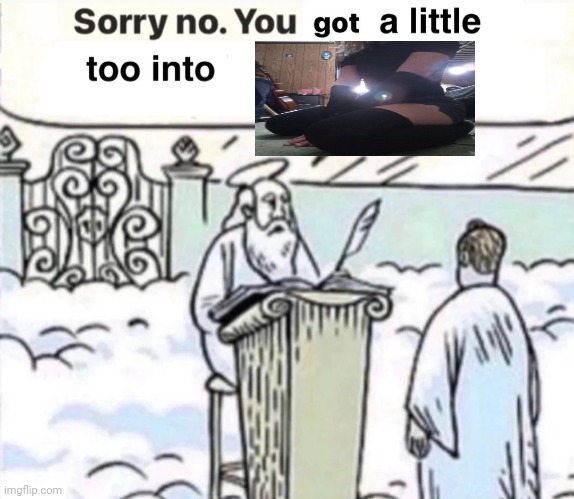 I think that means I'm going to hell | image tagged in you got a little too into x | made w/ Imgflip meme maker