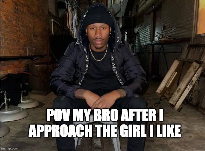 duke dennis | POV MY BRO AFTER I APPROACH THE GIRL I LIKE | image tagged in duke dennis,fun | made w/ Imgflip meme maker