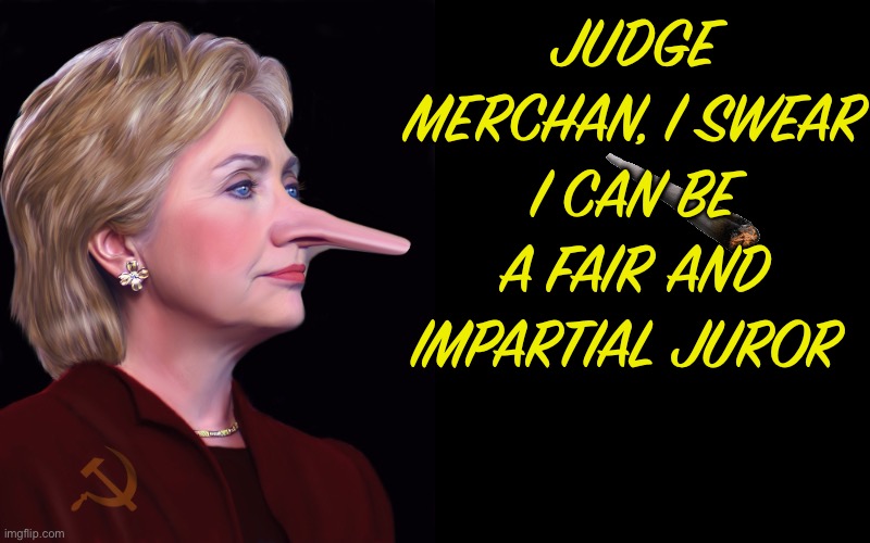 Hillary Pinnocchio LIAR | JUDGE MERCHAN, I SWEAR I CAN BE A FAIR AND IMPARTIAL JUROR | image tagged in hillary pinnocchio liar | made w/ Imgflip meme maker