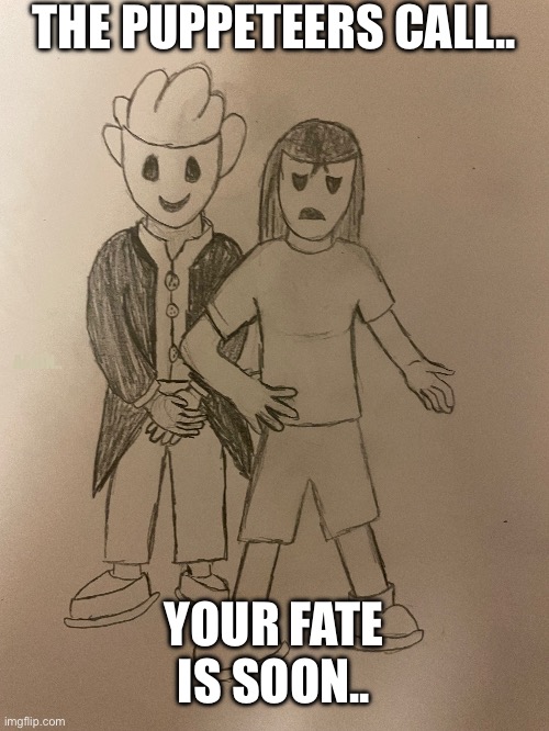 Chapter 11 teaser to hold whoever is actually waiting for it over. | THE PUPPETEERS CALL.. ALAIN.. YOUR FATE IS SOON.. | made w/ Imgflip meme maker